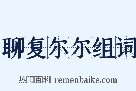 聊复尔尔组词是什么意思的图片